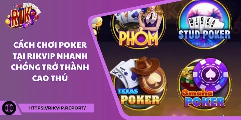 Cách chơi poker tại Rikvip nhanh chóng trở thành cao thủ