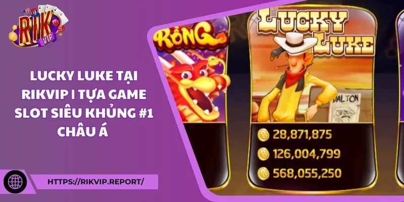 Lucky luke tại RIKVIP | Tựa game slot siêu khủng #1 Châu á 