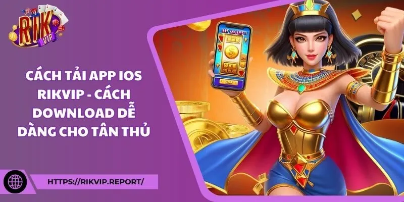 Cách tải app IOS Rikvip - Cách download dễ dàng cho tân thủ