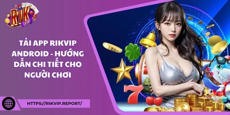 Tải app Rikvip Android - Hướng dẫn chi tiết cho người chơi