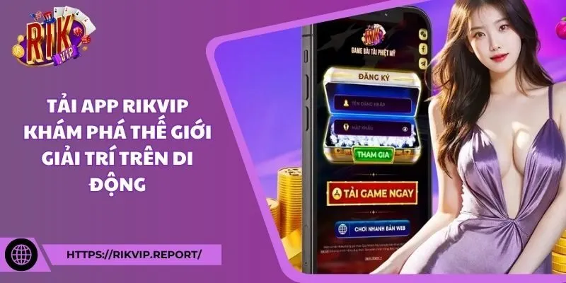 Tải app Rikvip - Khám phá thế giới giải trí trên di động